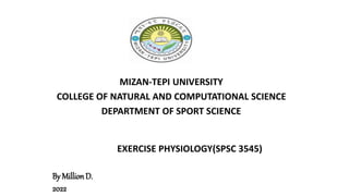 MIZAN-TEPI UNIVERSITY
COLLEGE OF NATURAL AND COMPUTATIONAL SCIENCE
DEPARTMENT OF SPORT SCIENCE
EXERCISE PHYSIOLOGY(SPSC 3545)
By MillionD.
2022
 