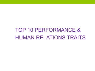 TOP 10 PERFORMANCE &
HUMAN RELATIONS TRAITS
 