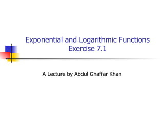 Exponential and Logarithmic Functions Exercise 7.1 A Lecture by Abdul Ghaffar Khan 