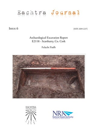 Eachtra Journal

Issue 6                                      [ISSN 2009-2237]



          Archaeological Excavation Report
           E2118 - Scartbarry, Co. Cork

                    Fulacht Fiadh
 