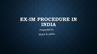 EX-IM PROCEDURE IN
INDIA

 