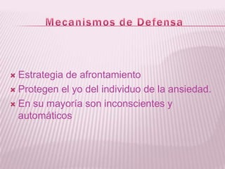 Estrategia de afrontamiento
 Protegen el yo del individuo de la ansiedad.
 En su mayoría son inconscientes y
automáticos


 