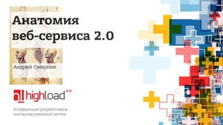 Анатомия 
веб-сервиса 2.0 
Андрей Смирнов 
 