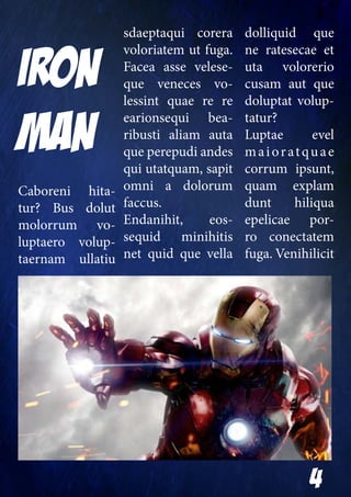 4
IRON
MAN
Caboreni hita-
tur? Bus dolut
molorrum vo-
luptaero volup-
taernam ullatiu
sdaeptaqui corera
voloriatem ut fuga.
Facea asse velese-
que veneces vo-
lessint quae re re
earionsequi bea-
ribusti aliam auta
que perepudi andes
qui utatquam, sapit
omni a dolorum
faccus.
Endanihit, eos-
sequid minihitis
net quid que vella
dolliquid que
ne ratesecae et
uta volorerio
cusam aut que
doluptat volup-
tatur?
Luptae evel
maioratquae
corrum ipsunt,
quam explam
dunt hiliqua
epelicae por-
ro conectatem
fuga. Venihilicit
 