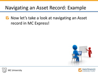 MC University
Navigating an Asset Record: Example
Now let’s take a look at navigating an Asset
record in MC Express!
 