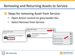 MC University
Removing and Returning Assets to Service
Steps for removing Asset from Service:
• Open Action control on grey header bar
• Select Remove from Service
 