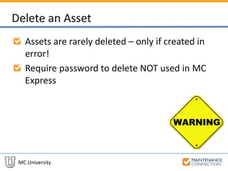 MC University
Delete an Asset
Assets are rarely deleted – only if created in
error!
Require password to delete NOT used in MC
Express
 