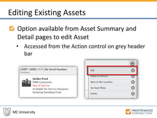 MC University
Editing Existing Assets
Option available from Asset Summary and
Detail pages to edit Asset
• Accessed from the Action control on grey header
bar
 