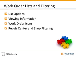 MC University
Work Order Lists and Filtering
List Options
Viewing Information
Work Order Icons
Repair Center and Shop Filtering
 
