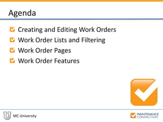 MC University
Agenda
Creating and Editing Work Orders
Work Order Lists and Filtering
Work Order Pages
Work Order Features
 