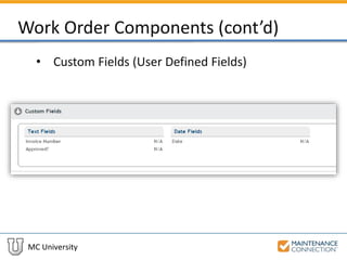 MC University
Work Order Components (cont’d)
• Custom Fields (User Defined Fields)
 