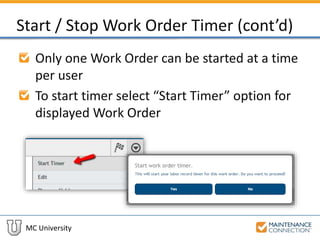 MC University
Start / Stop Work Order Timer (cont’d)
Only one Work Order can be started at a time
per user
To start timer select “Start Timer” option for
displayed Work Order
 