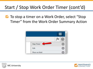 MC University
Start / Stop Work Order Timer (cont’d)
To stop a timer on a Work Order, select “Stop
Timer” from the Work Order Summary Action
 