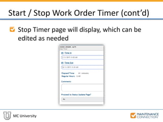 MC University
Start / Stop Work Order Timer (cont’d)
Stop Timer page will display, which can be
edited as needed
 