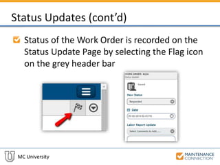 MC University
Status Updates (cont’d)
Status of the Work Order is recorded on the
Status Update Page by selecting the Flag icon
on the grey header bar
 