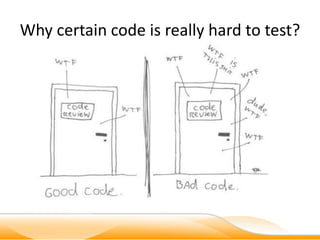 Why certain code is really hard to test?
 