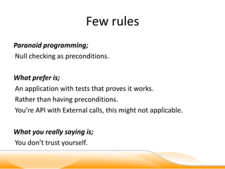 Few rules
Paranoid programming;
Null checking as preconditions.

What prefer is;
An application with tests that proves it works.
Rather than having preconditions.
You’re API with External calls, this might not applicable.

What you really saying is;
You don’t trust yourself.
 