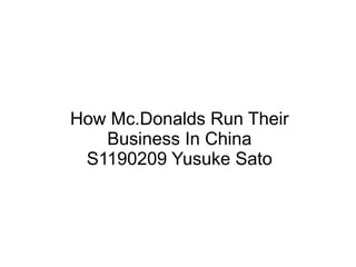 How Mc.Donalds Run Their
Business In China
S1190209 Yusuke Sato
 