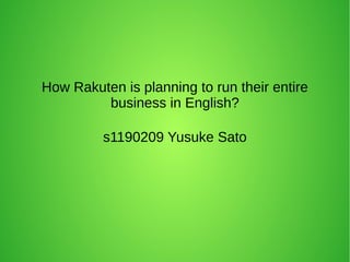 How Rakuten is planning to run their entire
business in English?
s1190209 Yusuke Sato
 