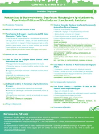 Quinta-feira, 12 de Maio de 2011

                                                             Seminário Dragagem:


  Perspectivas de Desenvolvimento, Desaﬁos na Manutenção e Aprofundamento,
        Experiências Práticas e Diﬁculdades no Licenciamento Ambiental
08h20 Recepção dos Participantes                                                     13h40 Painel
                                                                                                de Discussão: Debata os Desaﬁos do Licenciamento
                                                                                          Ambiental nas Obras de Dragagem
08h50 Abertura do Seminário pelo Presidente de Mesa                                       • Gestão de riscos ambientais na dragagem
                                                                                          • Viabilizando a dragagem em áreas de preservação ambiental
09h00 PlanoNacional de Dragagem e Investimentos do PAC: Metas                             • Quais as licenças necessárias para dragagem
     Alcançadas e Projetos Futuros                                                        • Como acelerar o processo de obtenção de licenças
     O Plano Nacional de Dragagem já viabilizou o aprofundamento de portos como           • Quais os impactos ambientais que a dragagem pode causar
     o de Itaguaí, Rio de Janeiro, Aratu e Salvador. Com navios de calado cada vez        Edis Milaré, Sócio
     maior, o investimento em dragagem é fundamental para a operação dos portos           MILARÉ ADVOGADOS
                                                                                          Marcos Maia Porto, Gerente de Meio Ambiente da Superintendência de Portos
     brasileiros. Nessa palestra, conheça os projetos previstos pela Secretaria           ANTAQ – AGÊNCIA NACIONAL DE TRANSPORTES AQUAVIÁRIOS
     Especial dos Portos no Plano Nacional de Dragagem.                                   Professor Dr. Gilberto Olympio Fialho, Professor da UFRJ e membro da equipe
     Conﬁra a programação atualizada no www.informagroup.com.br/portos                    de Gerenciamento Ambiental das obras de dragagem dos Portos do Rio de
                                                                                          Janeiro, Itaguaí e Angra dos Reis
                                                                                          IVIG/COPPE/UFRJ – INSTITUTO VIRTUAL INTERNACIONAL DE
10h00 Intervalo para café e relacionamento                                                MUDANÇAS GLOBAIS
                                                                                          Capitão de Mar e Guerra Marcos Zinezzi, Assessor da Gerência de Meio
                                                                                          Ambiente
10h30 Como  as Obras de Dragagem Podem Viabilizar Outros                                  DPC - DIRETORIA DE PORTOS E COSTAS - MARINHA DO BRASIL
     Investimentos nos Portos
     • A dragagem oferecendo condições para o desenvolvimento do porto               15h10 CasoPrático: Os Desaﬁos do Plano Nacional de Dragagem
     • Perspectivas para que os portos brasileiros recebam grandes navios
                                                                                          (PAC 1)
     porta-contêineres
                                                                                          • Equipamentos e processos de engenharia utilizados em cada porto
     • Dragagem na perspectiva de crescimento e investimento nos portos públicos
                                                                                          • Desaﬁos e entraves encontrados nas obras de execução de dragagem
     e privados
                                                                                          • Exemplos e resultados de dragagens em diferentes portos brasileiros
     • Viabilização da acessibilidade aos portos                                          Ricardo Sudaiha, Diretor Geral
     Dr. Paulo Andre Holanda, Diretor Presidente                                          BANDEIRANTES DRAGAGEM E CONSTRUÇÃO
     COMPANHIA DOCAS DO CEARÁ
                                                                                     16h00 Intervalo para café e relacionamento
11h20 Viabilizando   as Obras de Manutenção e Aprofundamento da
     Dragagem                                                                        16h30 Caso Prático: Conheça a Experiência do Porto de São
     • Gerindo custos e demandas para manutenção da profundidade                          Sebastião em seu Projeto de Dragagem
     • Sistemática de sedimentação e periodicidade da necessidade de obras de             • Etapas para viabilização do projeto
     manutenção                                                                           • Obstáculos vencidos no licenciamento ambiental e processos de engenharia
     • Acompanhe como os portos vêm investindo na manutenção da dragagem                  • Como a dragagem otimizou a operação do porto
     Thierry Dor, Gerente                                                                 Casémiro Tércio Carvalho, Diretor - Presidente/Diretor
     DRAGABRAS – MEMBRO DO GRUPO DEME                                                     COMPANHIA DOCAS DE SÃO SEBASTIÃO
                                                                                          DEPARTAMENTO HIDROVIÁRIO - SECRETARIA ESTADUAL DE
                                                                                          LOGÍSTICA E TRANSPORTES DO ESTADO DE SÃO PAULO
12h10 Almoço e relacionamento

                                                                                     17h20 Encerramento do Seminário




 Oportunidade de Patrocínio
 A infraestrutura portuária brasileira vive um momento de forte demanda de investimentos e crescimento. Se você quer estar perto de um público
 altamente selecionado nesta área, conheça as opções de patrocínio deste evento.
 O Fórum Anual Portos Brasil já conta com uma tradição de 12 anos e vem renovando-se a cada ano, focando sempre as necessidades mais latentes
 do mercado.
 Sua empresa estará em evidência entre um público extremamente selecionado e qualiﬁcado, possibilitando a realização de excelentes negócios.
 Solicite uma proposta e conheça nossas opções. Entre em contato com Kelly Naomi Tamaribuchi (11) 3017-6843 ou escreva para
 kelly.tamaribuchi@ibcbrasil.com.br
 