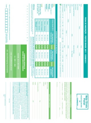 FICHA DE INSCRIÇÃO - PORTOS BRASIL 2011 - EX0901611
Nome:                                                                                                                   Cargo:                                                                                                                                           9912247475-DR/SPM
CPF:                                                           Depto.:                                                                       E-mail:                                                                                                                             IIR
Sup. Imediato:                                                                                                          Cargo:
Razão Social:
Nome Fantasia da Empresa:                                                                                               Ramo de Atividade:
CCM:                                                                                 CNPJ:                                          Insc. Estadual:
                                                                                                                                                                                                                                                                     FORMAS DE PAGAMENTO
Endereço Comercial:
                                                                                                                                                                                                                        Emissão de boleto restrita até 3 dias antes do evento. Após esta data, favor contatar a Central
CEP:                                       Cidade:                                                                      Estado:
                                                                                                                                                                                                                        de Atendimento pelo telefone 11 3017 6888 ou e-mail customer.service@ibcbrasil.com.br. A
Telefone: ( )                                                                Celular: ( )                                                         Fax: ( )                                                              participação do inscrito estará condicionada à efetiva comprovação de pagamento
Nome p/ contato:                                                                                                        Área:                                                                                           da inscrição antes da realização do evento.
Nº de Funcionários: [ ] 01 - 99                [ ] 100 - 199          [ ] 200 - 499           [ ] 500 - 999         [ ] 1.000 - 1.999           [ ] 2.000 - 4.999           [ ]acima de 5.000                           [ ] Boleto Bancário [ ] AMEX                         [ ] VISA         [ ] MASTERCARD [ ] DINERS
     Autorizo o envio de informações da empresa por todos os canais de comunicação.                          Caso não queira receber informações, favor enviar e-mail para cadastro@ibcbrasil.com.br
                                                                                                                                                                                                                        Nº | _ | _ | _ | _ | _ | _ | _ | _ | _ | _ | _ | _ | _ | _ | _ | _ |                          Valid.:............. / ...............
                                                                                                                                                                                                                                  ...............................................................................................................................
                                                                                                                                                                                                                        Assinatura:
                                                                              CONDIÇÕES GERAIS DE INSCRIÇÃO
Data:
Fórum:                                      Portos Brasil 2011                      Valor especial para                Valor especial para             Valor para inscrições
                                                                                 inscrições até 11/03/11*
                                                                                                          Economize inscrições até 08/04/11* Economize    após 08/04/11
10 e 11 de Maio 2011
Workshop:                                                                                                                                                                                                                                                           DADOS SOBRE COBRANÇA
11 de Maio 2011                                   Fórum                                   R$ 3.095,00                  R$ 500               R$ 3.395,00                 R$ 200              R$ 3.595,00                 Nome do contato:
Seminário:
12 de Maio 2011                                                                                                                                                                                                         Cargo:
                                                  Fórum + Workshop                        R$ 3.695,00                  R$ 600               R$ 4.045,00                 R$ 200              R$ 4.295,00
                                                                                                                                                                                                                        Endereço:
Local:                                            Seminário Dragagem                      R$ 1.895,00                  R$ 400               R$ 2.095,00                 R$ 200              R$ 2.295,00
Windsor Barra Hotel                                                                                                                                                                                                     Tel.:                                                               Fax:
Av. Lucio Costa, 2630                             Fórum + Seminário                       R$ 4.250,00                  R$ 800               R$ 4.650,00                 R$ 400              R$ 5.050,00
Rio de Janeiro, RJ                                                                                                                                                                                                      E-mail p/ envio de NF-e:
                                                  Fórum + Seminário                       R$ 4.750,00                  R$ 800               R$ 5.150,00                 R$ 400              R$ 5.550,00
                                                  +Workshop                                                                                                                                                             Cidade:
                                                                                               *Desconto não cumulativo, válido somente para inscrição e pagamento antecipados. (1) ATENÇÃO: Os                         Estado:                                                             CEP:
O Informa Group plc está presente no Brasil e na America Latina pelas marcas IBC e IIR.        valores incluem os impostos que devem ser recolhidos pela fonte pagadora em conformidade com a legislação vigente (Lei
Planejamento e Organização dos eventos no Brasil: IIR Informa Seminários Ltda.                 116/2003, art. 5º da Lei 10.925/04 e art. 647 do RIR). Pedimos a gentileza de contatar nossa central de atendimento
                                                                                               para obter detalhes sobre o valor a ser pago, antes de efetuar o pagamento da inscrição.
                                                                                                                                                                                                                        A inscrição será conﬁrmada após a Organizadora receber esta ﬁcha preenchida, assinada e carimbada.
     A      B       C       D       E      F       G      H       I      J      K         L     M        N
                                                                                                                                                                                                                        CANCELAMENTOS E SUBSTITUIÇÕES: Os cancelamentos podem ser feitos sem ônus ou encargos até 10 dias
                                                                                                                                                                                                                        antes do evento. Após esta data, as substituições podem ser feitas sem ônus, mas os cancelamentos terão uma
                                                                                                                                            4 MANEIRAS RÁPIDAS DE                                                       taxa administrativa de R$ 500,00. Em todos os casos, solicitamos informar a Organizadora sobre qualquer alteração
                                                                                                                                         ENTRAR EM CONTATO CONOSCO                                                      até às 12h da véspera do evento. Os inscritos que não cancelarem sua participação segundo as condições acima
                                                                                                                                                                                                                        descritas, e não comparecerem ao evento, serão cobrados no valor integral acordado. Todas as notiﬁcações devem
                                                                                                                                                                                                                        ser feitas por escrito pelo fax, e-mail ou endereço indicados nesta ﬁcha.
                                                                                                                                                                                                                        ALTERAÇÃO DE PROGRAMA: O nosso compromisso é fornecer a discussão e o estudo de temas e casos
                                                                                                                                              TELEFONE: 55 11 3017-6888                                                 relevantes por palestrantes habilitados. Eventuais alterações no programa serão decorrentes de caso fortuito ou
                                                                                                                                                                                                                        força maior. Na eventualidade de algum palestrante não comparecer, envidaremos maiores esforços possíveis para
                                                                                                                                                                                                                        substituir o executivo ausente por outro apto a promover a discussão do tema conforme programado. Contudo, tal
                                                                                                                                                     FAX: 0800 11 4664                                                  empenho não implica em garantia da substituição. Ao assinar este documento, concordo com os termos acima
                                                                                                                                                                                                                        pactuados .O Informa Group não se responsabiliza por objetos pessoais no dia do evento.
                                                                                                                                          E-MAIL: portos@ibcbrasil.com.br
 Insira no campo abaixo o código que se encontra na etiqueta de endereçamento                                                                                                                                                                                                       Local e Data
                                                                                    Código da etiqueta                              SITE: www.informagroup.com.br/portos
Código                                                                              Lado superior direito
                                                                                                                                                                                                                                                                     Assinatura e Carimbo da Empresa
                                                                                                                                                                                                                                                                     Cargo:
 