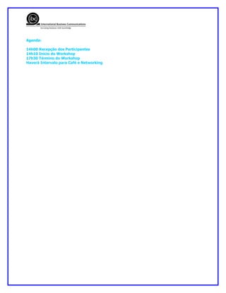 Agenda:

14h00 Recepção dos Participantes
14h10 Início do Workshop
17h30 Término do Workshop
Haverá Intervalo para Café e Networking
 