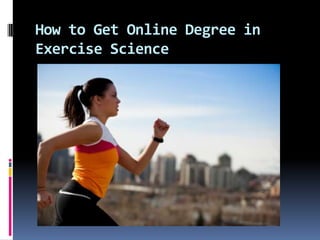 How to Get Online Degree in
Exercise Science
 