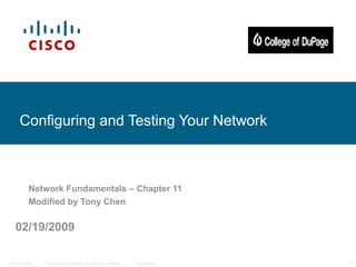 © 2006 Cisco Systems, Inc. All rights reserved. Cisco PublicITE I Chapter 6 1
Configuring and Testing Your Network
Network Fundamentals – Chapter 11
Modified by Tony Chen
02/19/2009
 