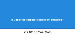 Is Japanese corporate sentiment changing?
s1210135 Yuki Sato
 