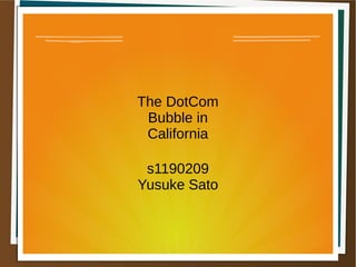 The DotCom
Bubble in
California
s1190209
Yusuke Sato
 