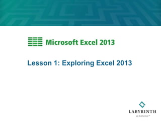 Lesson 1: Exploring Excel 2013
 