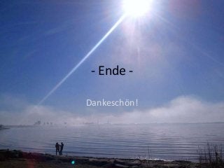 - Ende Dankeschön!

 