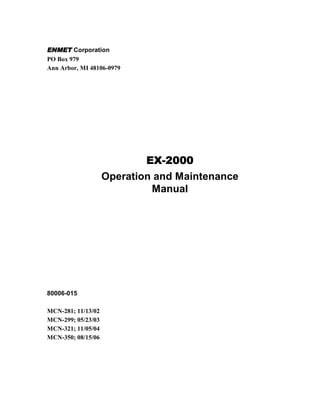 ENMET Corporation
PO Box 979
Ann Arbor, MI 48106-0979




                            EX-2000
                    Operation and Maintenance
                             Manual




80006-015

MCN-281; 11/13/02
MCN-299; 05/23/03
MCN-321; 11/05/04
MCN-350; 08/15/06
 