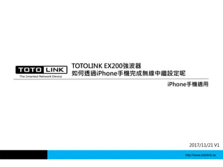 iPhone手機適用
2017/11/21 V1
TOTOLINK EX200強波器
如何透過iPhone手機完成無線中繼設定呢
http://www.totolink.tw
 