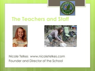 The Teachers and Staff
Nicole Telkes www.nicoletelkes.com
Founder and Director of the School
 