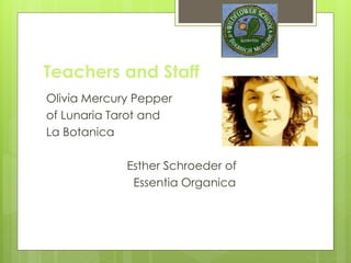 Regular Teachers and Staff
Esther Schroeder: Biochemist, Herbalist,
Alchemist,and Yoga Teacher
Karen Keaton: Homesteader, Botanist, and
Clinical Herbalist
Brennan Paige Courtney: Apothecary Assistant,
Advanced Apprentice, Market Coordinator, TA
Emily Bradford: Apothecary Assistant,
Advanced Apprentice, TA
 