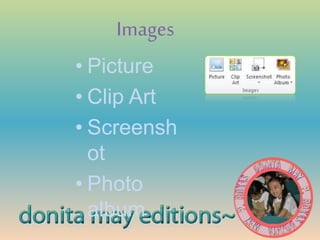 Images
• Picture
• Clip Art
• Screensh
ot
• Photo
album
 