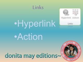 Links
•Hyperlink
•Action
 