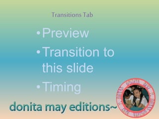 Transitions Tab
•Preview
•Transition to
this slide
•Timing
 