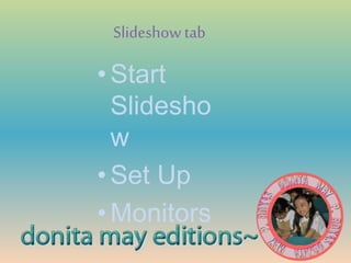 Slideshowtab
• Start
Slidesho
w
• Set Up
• Monitors
 