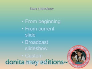 Start slideshow
• From beginning
• From current
slide
• Broadcast
slideshow
• Custom
slideshow
 