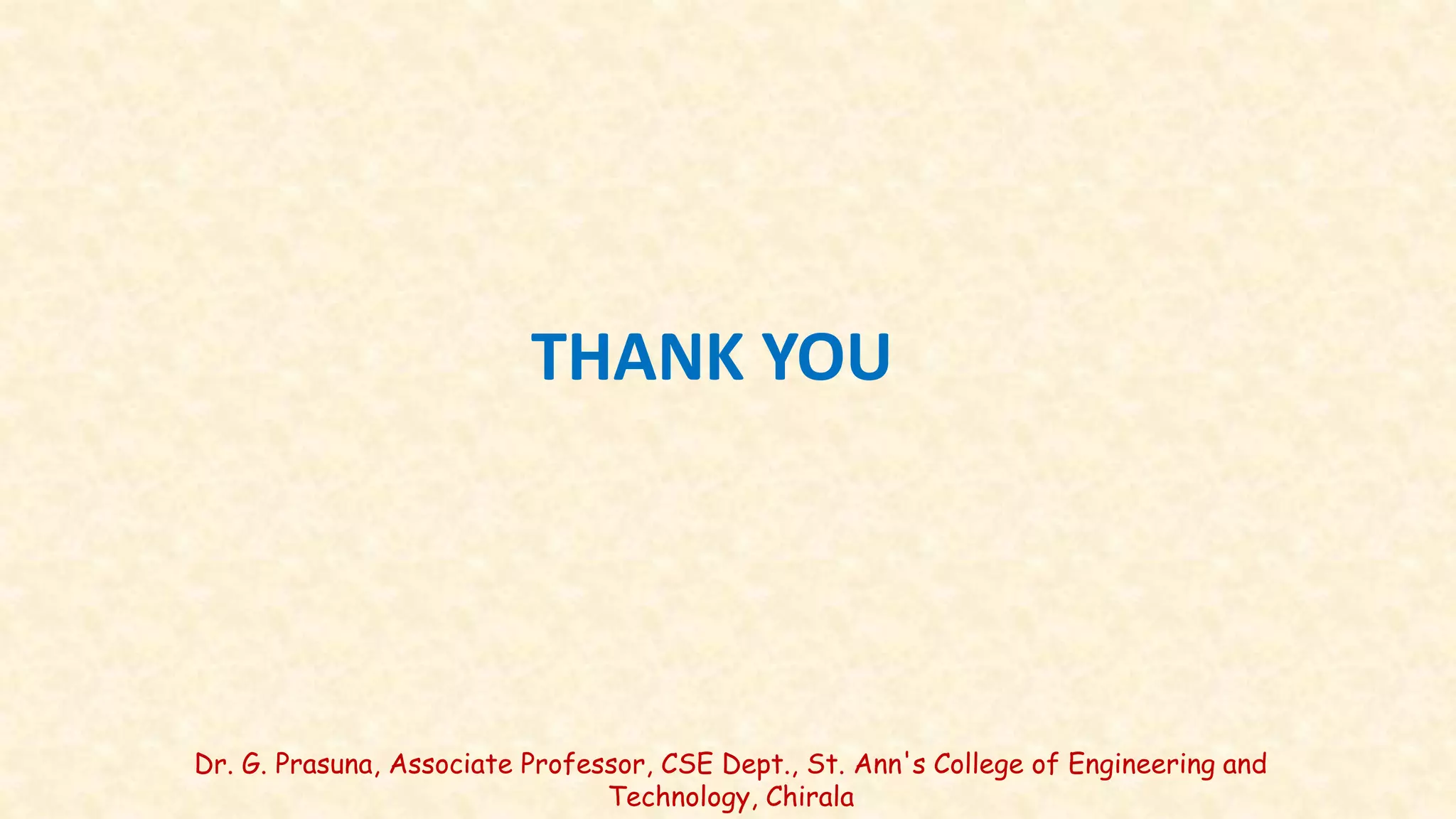 Dr. G. Prasuna, Associate Professor, CSE Dept., St. Ann's College of Engineering and
Technology, Chirala
THANK YOU
 