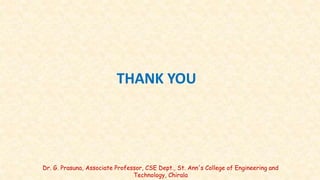 Dr. G. Prasuna, Associate Professor, CSE Dept., St. Ann's College of Engineering and
Technology, Chirala
THANK YOU
 