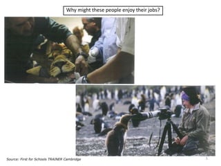 Why might these people enjoy their jobs?
5Source: First for Schools TRAINER Cambridge
 