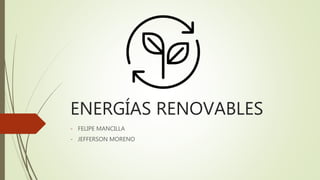 ENERGÍAS RENOVABLES
- FELIPE MANCILLA
- JEFFERSON MORENO
 