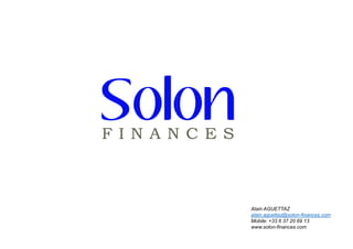 Alain AGUETTAZ
alain.aguettaz@solon-finances.com
Mobile: +33 6 37 20 69 13
www.solon-finances.com
 