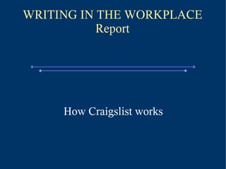 WRITING IN THE WORKPLACE
           Report




     How Craigslist works
 
