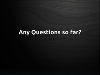 Any Questions so far?Any Questions so far?
 