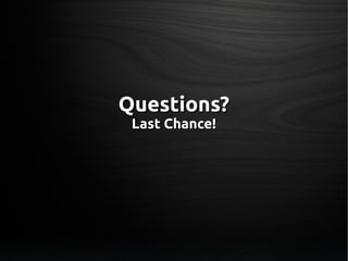 Questions?Questions?
Last Chance!Last Chance!
 