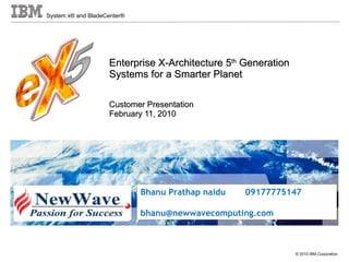 Enterprise X-Architecture 5 th  Generation Systems for a Smarter Planet Customer Presentation February 11, 2010 Bhanu Prathap naidu 09177775147 [email_address] 